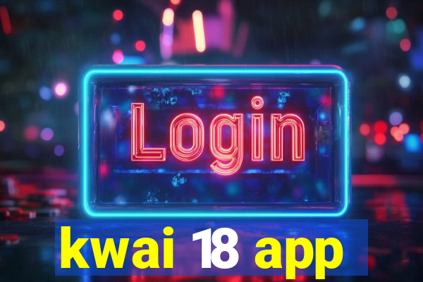 kwai 18 app